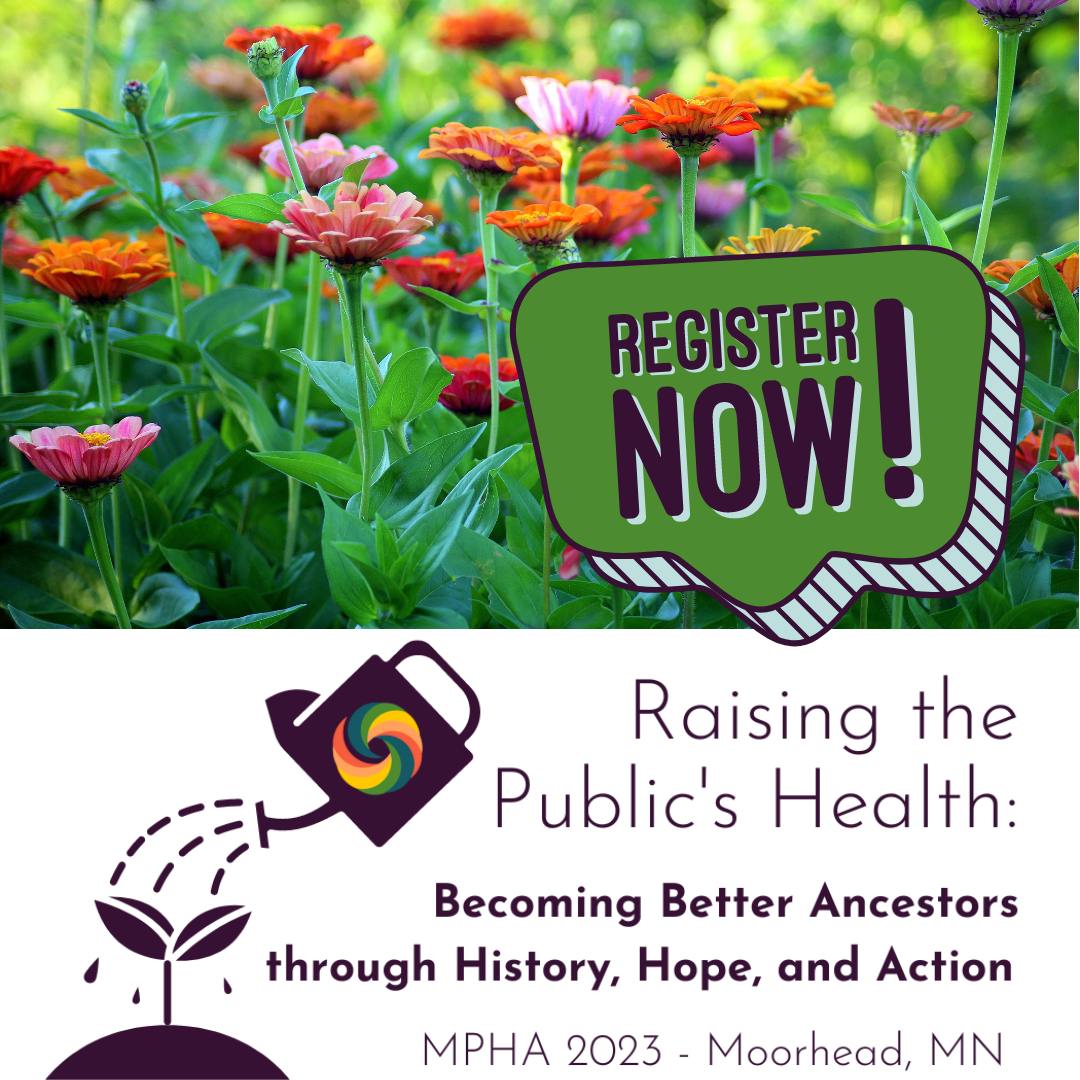 Orange, pink, and yellow daisies in a garden. Register now! Raising the Public's Health: Becoming better ancestors through history, hope, and action. MPHA 2023 in Moorhead, MN! 